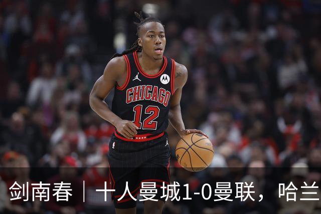 剑南春｜十人曼城1-0曼联，哈兰德制胜，福登报复B费染红