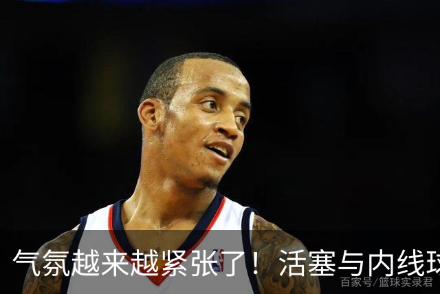 气氛越来越紧张了！活塞与内线球星的续约谈判陷入了巨大的危机？