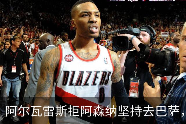 阿尔瓦雷斯拒阿森纳坚持去巴萨，执念或毁黄金五年